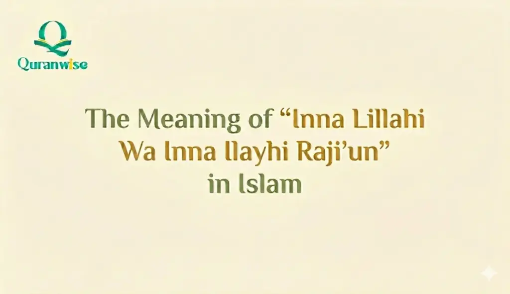 The Meaning of “Inna Lillahi Wa Inna Ilayhi Raji’un” in Islam
