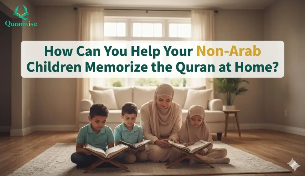 How Can You Help Your Non-Arab Children Memorize the Quran at Home?