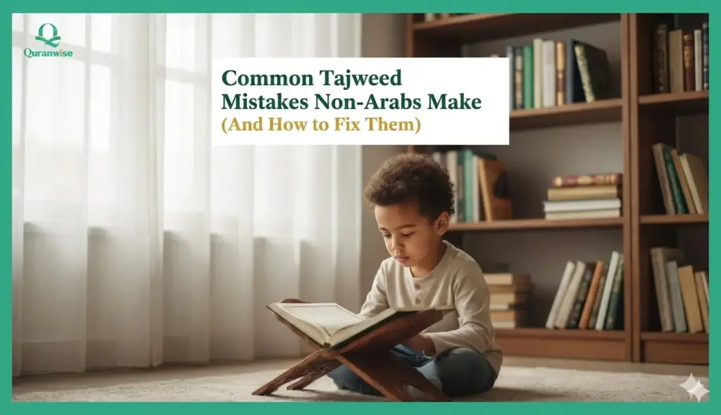 Common Tajweed Mistakes Non-Arabs Make (And How to Fix Them)