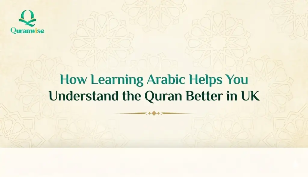 How Learning Arabic Helps You Understand the Quran Better in UK